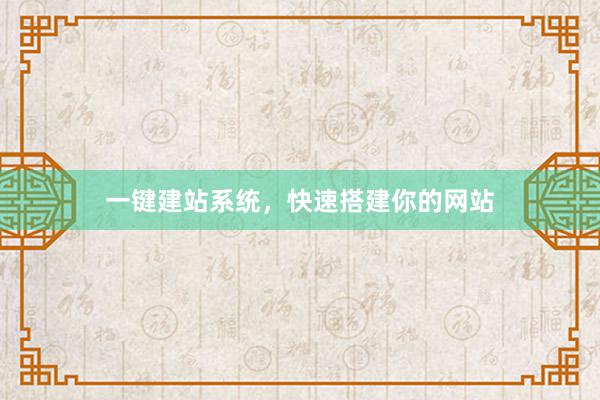一键建站系统，快速搭建你的网站
